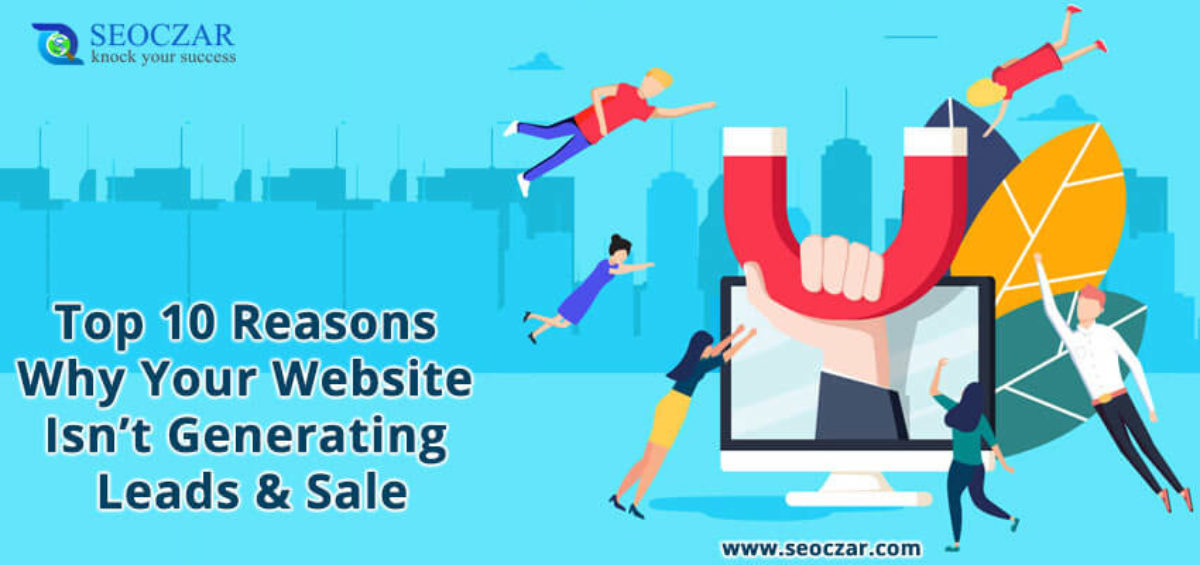 Top 10 Reasons Why Your Website Isn’t Generating Leads & Sale