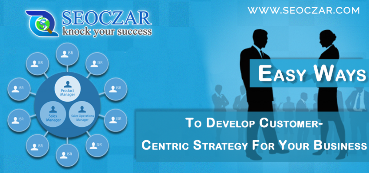 Ways To Develop Customer-Centric Strategy